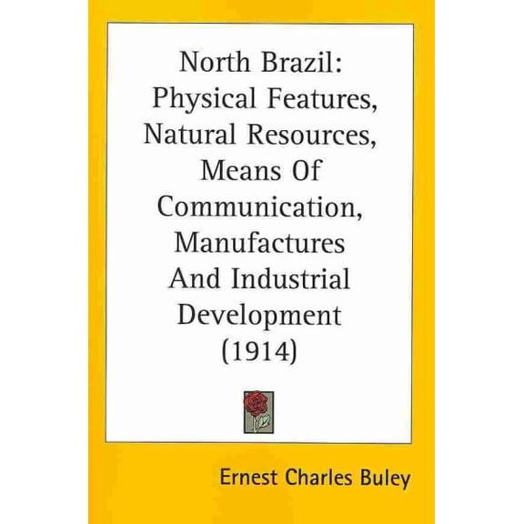North Brazil : Physical Features, Natural Resources, Means of Communication, Manufactures and Industrial Development
