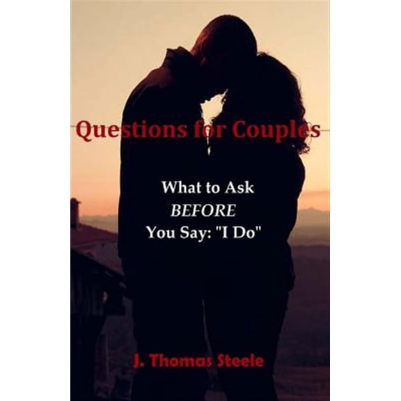Questions for Couples:: What to Ask BEFORE You Say "I Do" (The Wedding Series) (Volume 1)