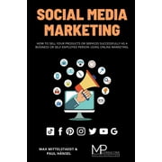 Social Media Marketing: How to sell your products or services successfully as a business or self-employed person using Online Marketing (Paperback)