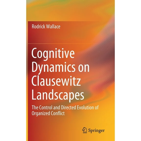 Cognitive Dynamics on Clausewitz Landscapes: The Control and Directed Evolution of Organized Conflict, (Hardcover)