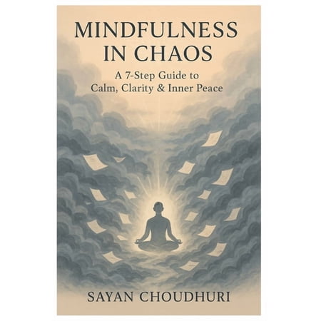 Self-Help Mindfulness in Chaos: A 7-Step Guide to Calm, Clarity & Inner Peace, Book 1, (Paperback)