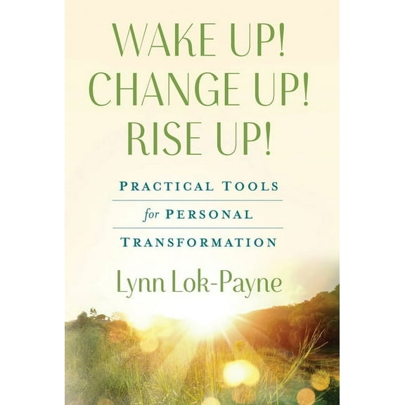 Wake Up! Change Up! Rise Up!: Practical Tools for Personal Transformation, (Hardcover)