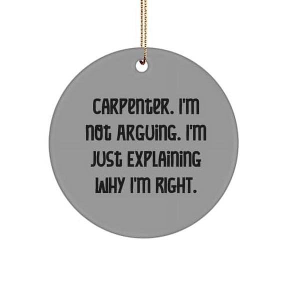 Carpenter Gifts for Coworkers, Carpenter. I'm not Arguing. I'm Just Explaining Why I'm., Sarcasm Carpenter Circle Ornament, from Friends
