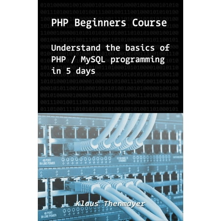 PHP Beginners Course: Understand the Basics of PHP / MySQL Programming in 5 Days -