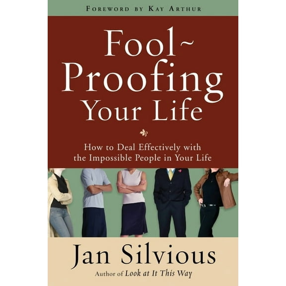 Foolproofing Your Life: How to Deal Effectively with the Impossible People in Your Life, (Paperback)