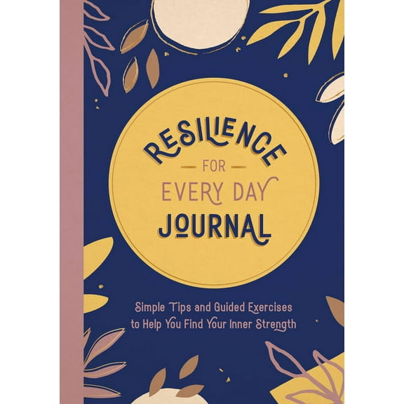 Resilience for Every Day Journal: Simple Tips and Guided Exercises to Help You Find Your Inner Strength, (Paperback)
