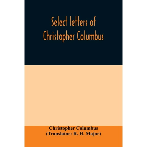 Select letters of Christopher Columbus: with other original documents, relating to his four voyages to the New World, (Paperback)