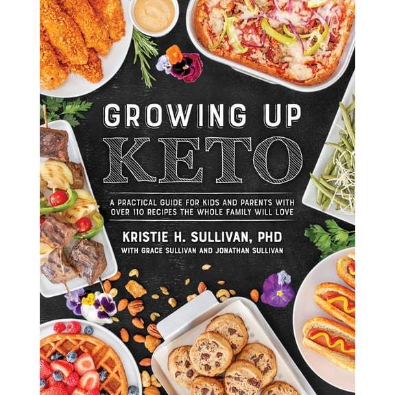 Growing Up Keto: A Practical Guide for Kids and Parents with Over 110 Recipes the Whole Family Will Love, (Paperback)