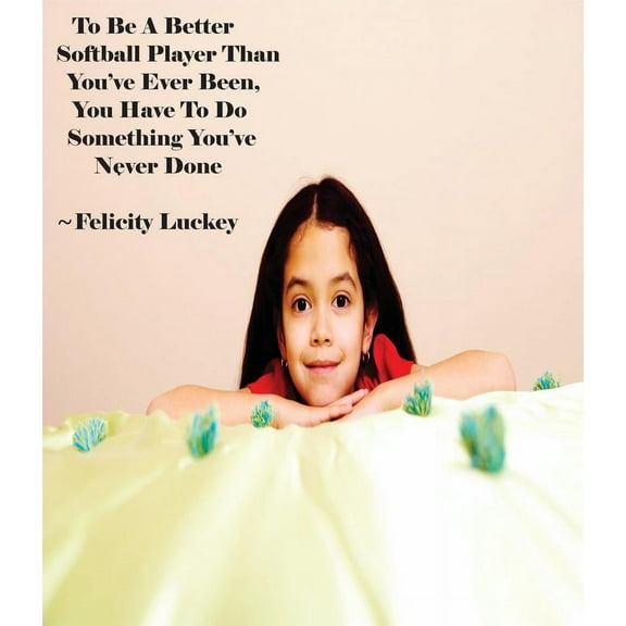 Softball To Be A Better Softball Player Than You Ever Been You Have To Do Something You Never Done Felicity Luckey Sports Motivation Quote Custom Wall Decal Vinyl Sticker 12 Inches X 18 Inches