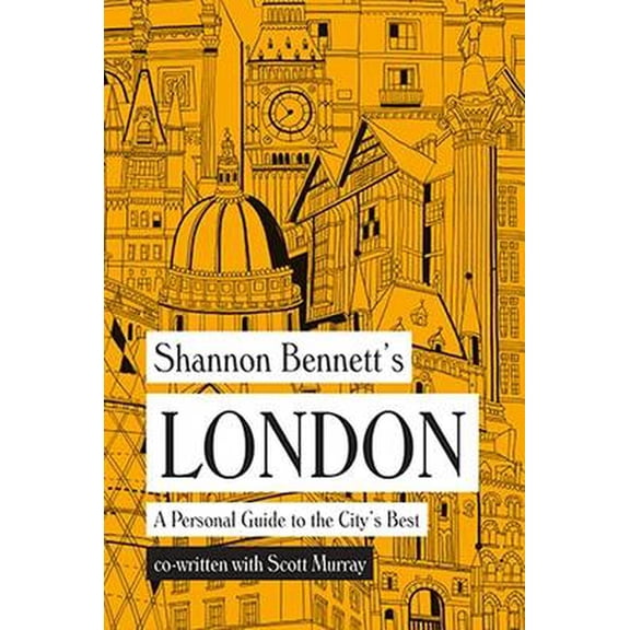 Shannon Bennett's London : A Personal Guide to the City's Best (Hardcover)