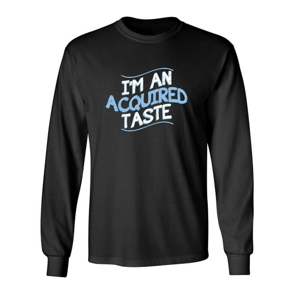 I'm An Aquired Taste Sarcastic Novelty Gift Idea Adult Humor Funny Men's Long Sleeve Shirts