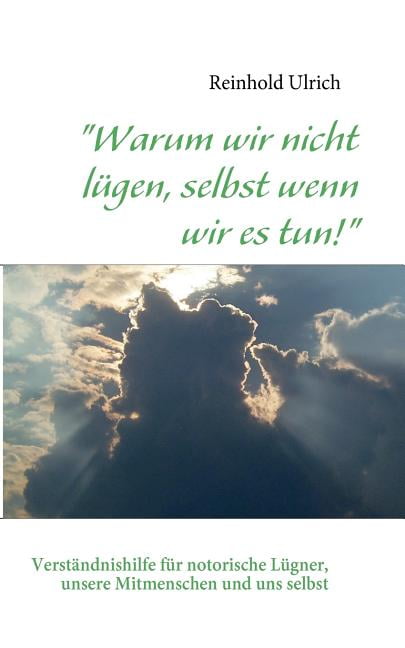 Warum wir nicht lügen, selbst wenn wir es tun! Verständnishilfe für