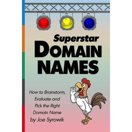 Superstar Domain Names: How to Brainstorm, Evaluate and Pick the Right Domain Name -
