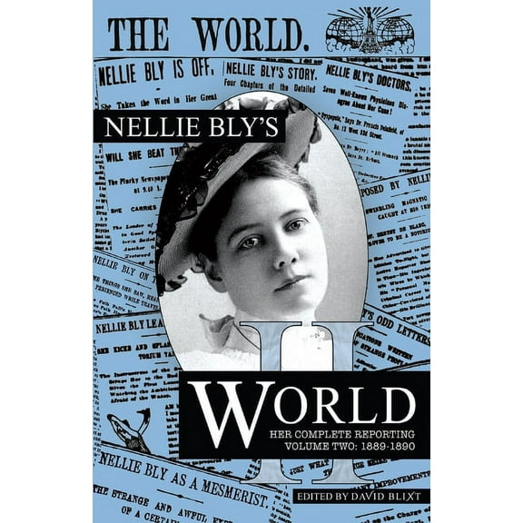 Nellie Bly's World Nellie Bly's World: Her Complete Reporting 1889-1890, Book 2, (Paperback)