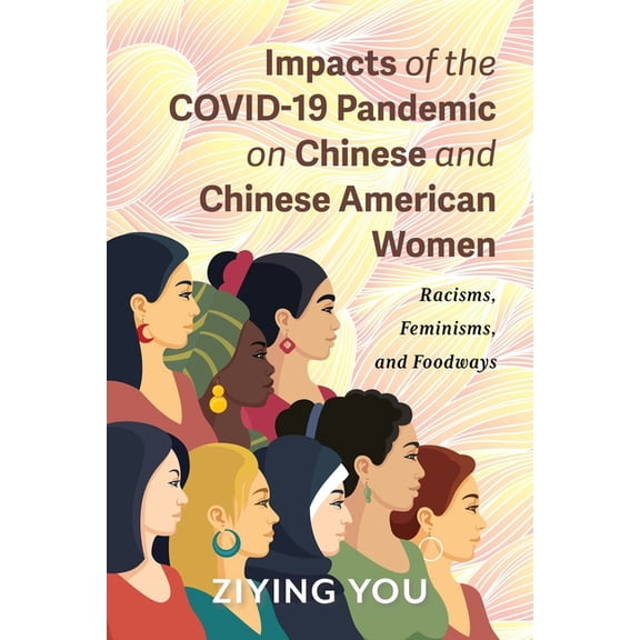 Impacts of the COVID-19 Pandemic on Chinese and Chinese American Women: Racisms, Feminisms, and Foodways, (Paperback)