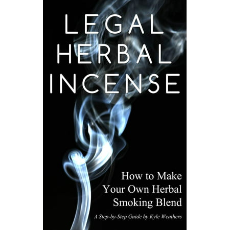 Legal Herbal Incense: How to Make Your Own Hebal Smoking Blend - (Best Herbal Smoking Blend)