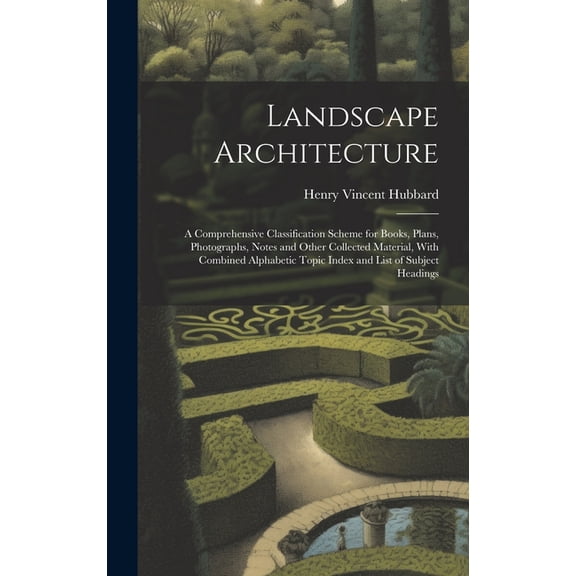 Landscape Architecture: A Comprehensive Classification Scheme for Books, Plans, Photographs, Notes and Other Collected M, (Hardcover)