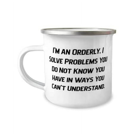

I m an Orderly. I Solve Problems You Do Not Know You Have in. 12oz Camper Mug Orderly Epic Gifts For Orderly from Colleagues One of a kind gifts Personalized gifts Custom gifts Handmade gifts