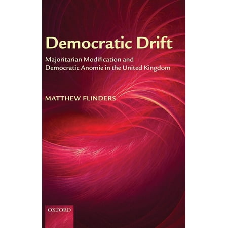 Democratic Drift: Majoritarian Modification and Democratic Anomie in the United Kingdom