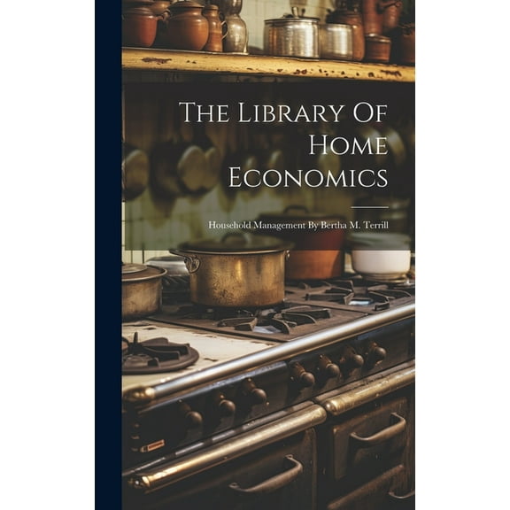 The Library Of Home Economics : Household Management By Bertha M. Terrill (Hardcover)