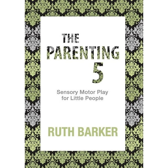 The Parenting 5: Sensory Motor Play for Little People, (Paperback)