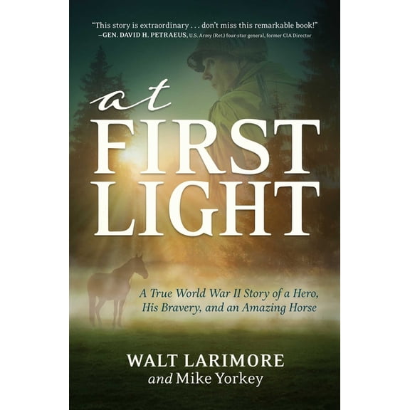 At First Light: A True World War II Story of a Hero, His Bravery, and an Amazing Horse, (Hardcover)