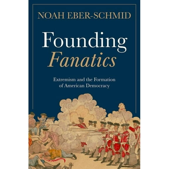 Founding Fanatics: Extremism and the Formation of American Democracy, (Hardcover)