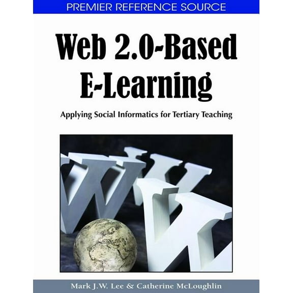 Premier Reference Source Web 2.0-Based E-Learning: Applying Social Informatics for Tertiary Teaching, (Hardcover)