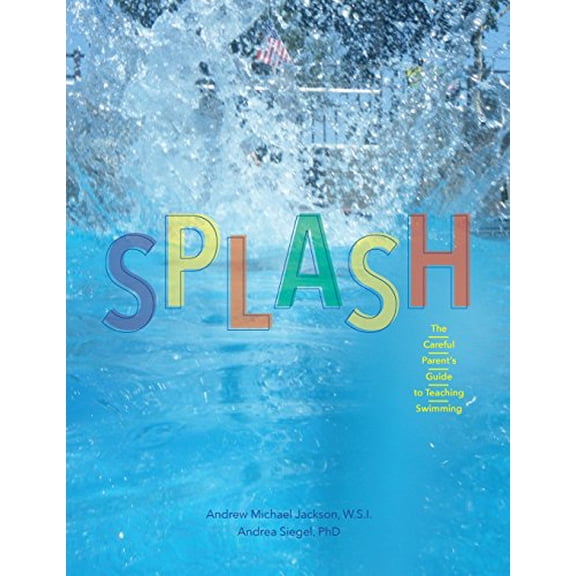 Pre-Owned Splash: The Careful Parent's Guide to Teaching Swimming (Paperback) by Andrew M Jackson, Andrea Siegel