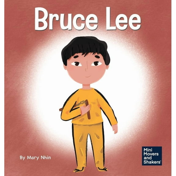 Mini Movers and Shakers Bruce Lee: A Kid's Book About Pursuing Your Passions, Book 5, (Hardcover)