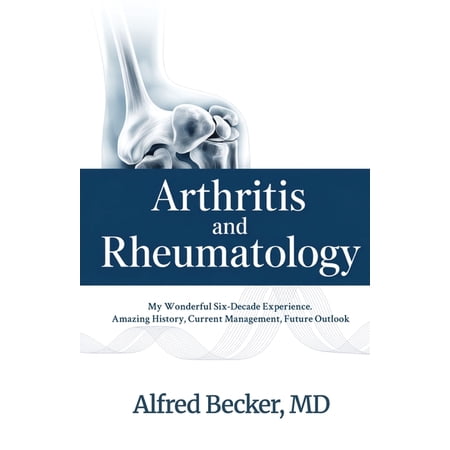 Arthritis and Rheumatology, My Wonderful Six-Decade Experience. Amazing History, Current Management, Future Outlook, (Paperback)