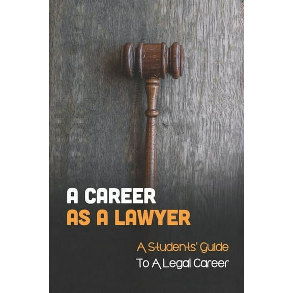 A Career As A Lawyer: A Students' Guide To A Legal Career: First Steps For Those Considering A Legal (Paperback) by Barbera Shetlar
