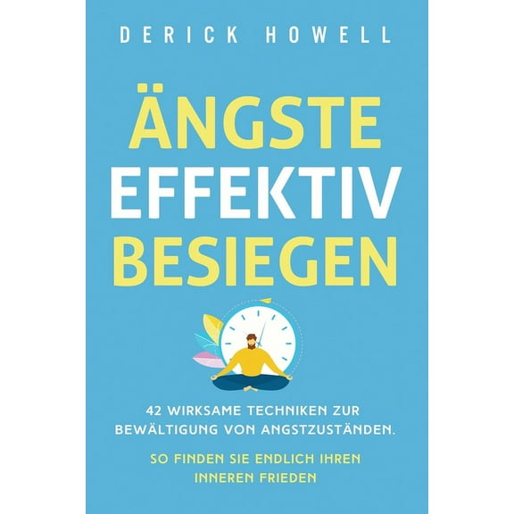 Ãngste effektiv besiegen: 42 wirksame Techniken zur BewÃ¤ltigung von AngstzustÃ¤nden. So finden Sie endlich Ihren inneren , (Paperback)