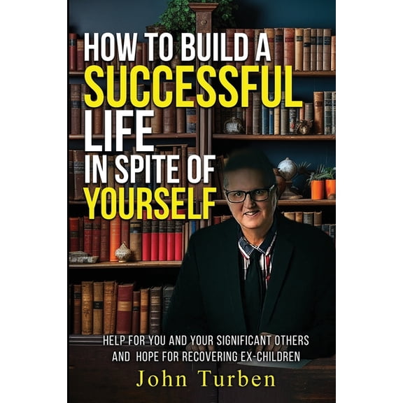 How to Build A Successful Life In Spite of Yourself: Help for you and your Significant Others and Hope for Recovering Ex, (Paperback)
