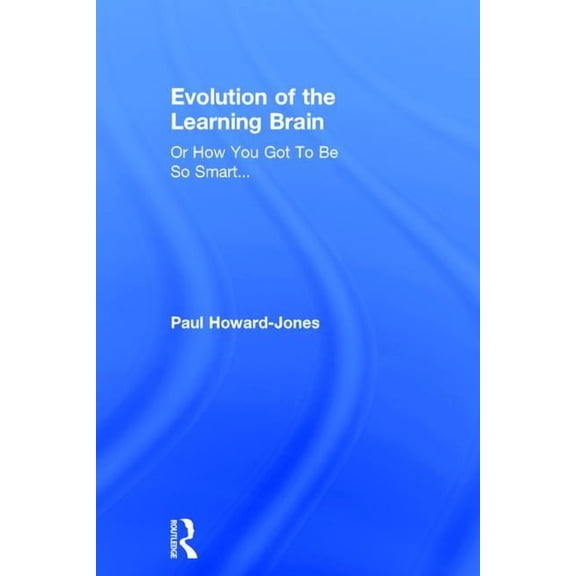 Evolution of the Learning Brain: Or How You Got To Be So Smart..., (Hardcover)