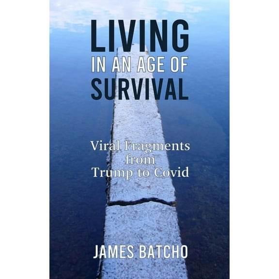 Living in an Age of Survival: Viral Fragments from Trump to Covid, (Paperback)