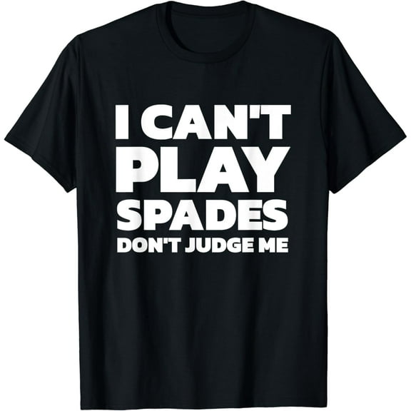 Funny Saying I Can't Play Spades Don't Judge Me T-Shirt