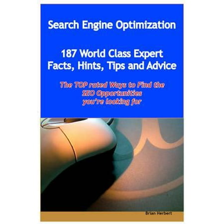 Search Engine Optimization - 144 World Class Expert Facts, Hints, Tips and Advice - the TOP rated Ways To Find the SEO opportunities you're looking for -