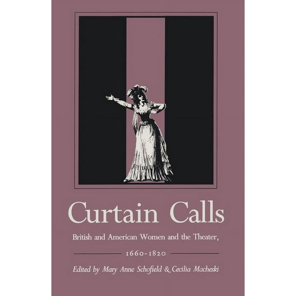 Curtain Calls: British and American Women and the Theater, 1660-1820, (Hardcover)