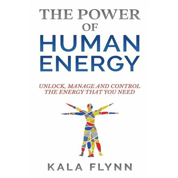 The Power of Human Energy: Unlock, Manage and Control the Energy that you need, (Paperback)