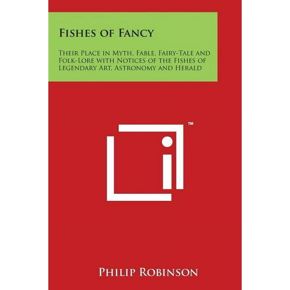 Fishes of Fancy: Their Place in Myth, Fable, Fairy-Tale and Folk-Lore with Notices of the Fishes of Legendary Art, Astronomy and Herald (Paperback)