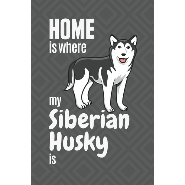 Home Is Where My Siberian Husky Is For Siberian Husky Dog Fans Paperback Walmart Com Home Is Where My Siberian Husky Is For Siberian Husky Dog Fans Paperback Walmart Com