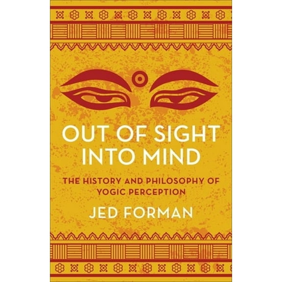 Out of Sight, Into Mind: The History and Philosophy of Yogic Perception, (Hardcover)