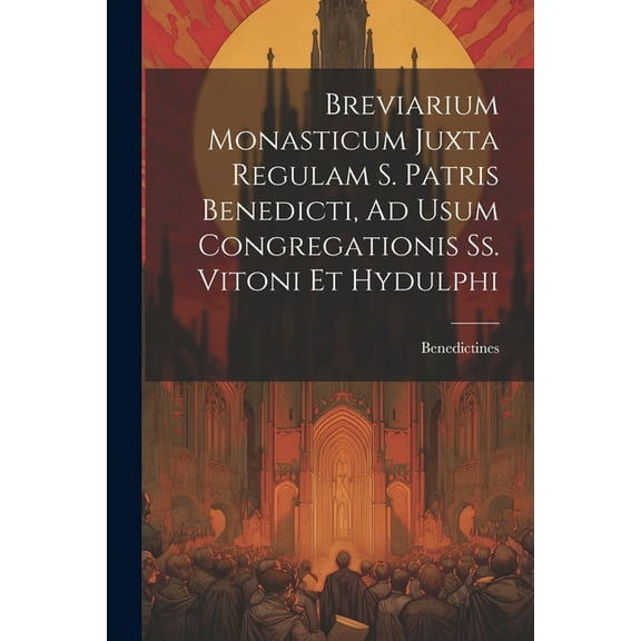 Breviarium Monasticum Juxta Regulam S. Patris Benedicti, Ad Usum Congregationis Ss. Vitoni Et Hydulphi (Paperback)