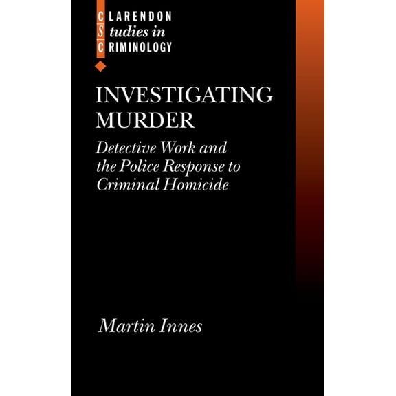 Clarendon Studies in Criminology Investigating Murder: Detective Work and the Police Response to Criminal Homicide, (Hardcover)