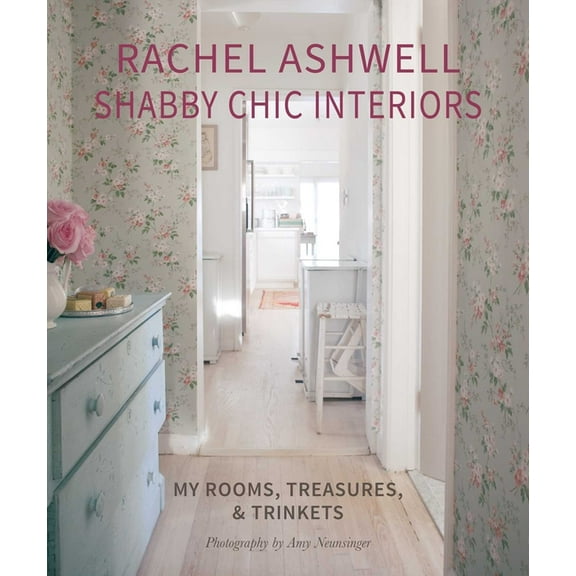 Rachel Ashwell Shabby Chic Interiors: My Rooms, Treasures and Trinkets, (Hardcover)