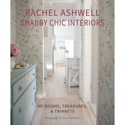 Rachel Ashwell Shabby Chic Interiors : My rooms, treasures and trinkets (Hardcover)