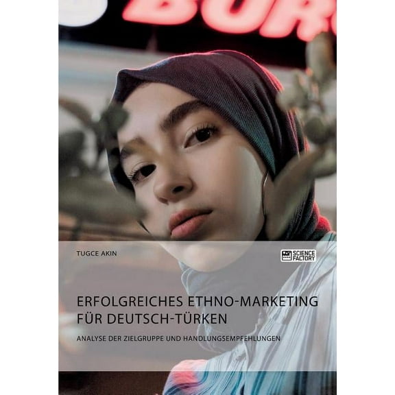 Erfolgreiches Ethno-Marketing fÃ¼r Deutsch-TÃ¼rken. Analyse der Zielgruppe und Handlungsempfehlungen, (Paperback)