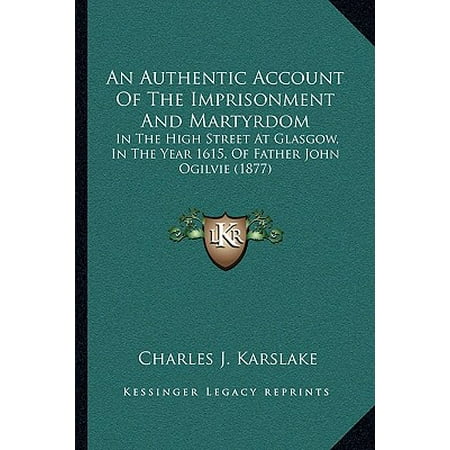 1615 Sb - An Authentic Account of the Imprisonment and Martyrdom : In the High Street at Glasgow, in the Year 1615, of Father John Ogilvie (1877)