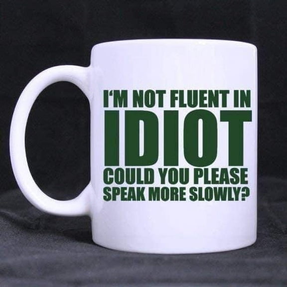I’m Not Fluent In Idiot Could You Please Speak More Slowly Coffee Mug 11OZ Coffee Mug
